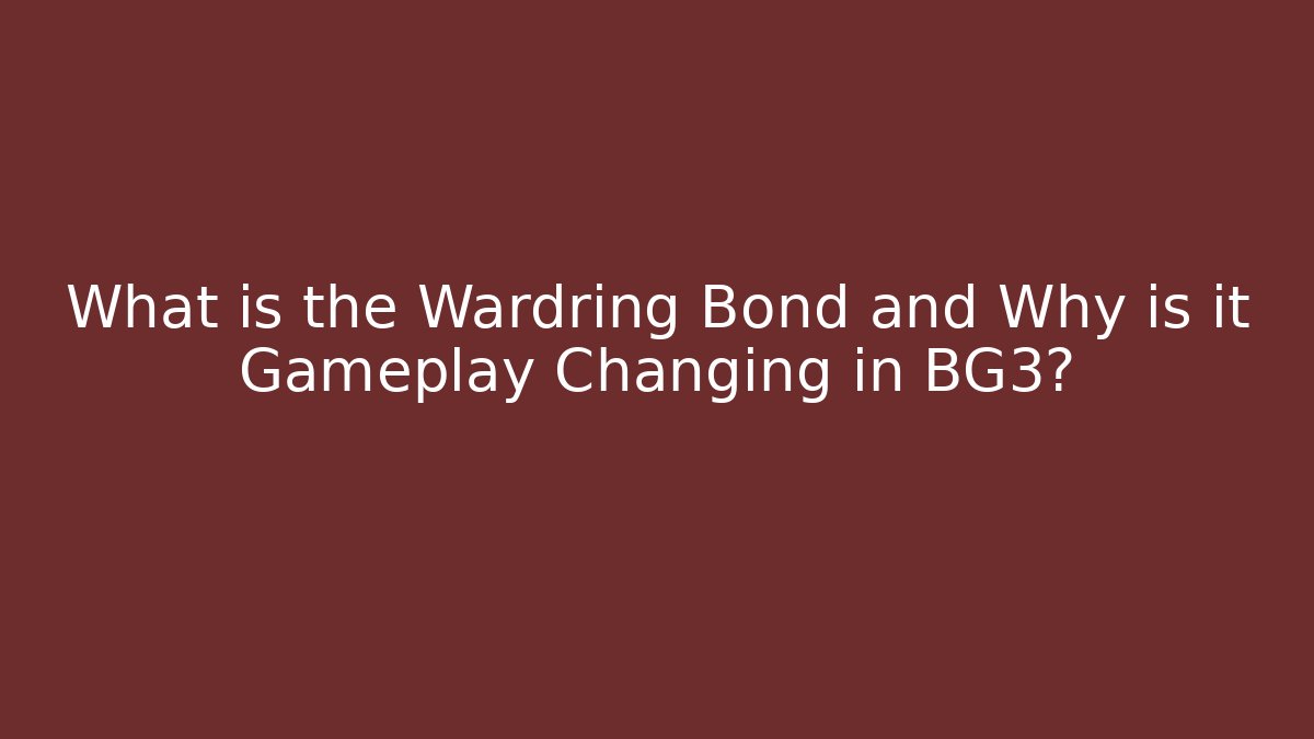 What is the Wardring Bond and Why is it Gameplay Changing in BG3?