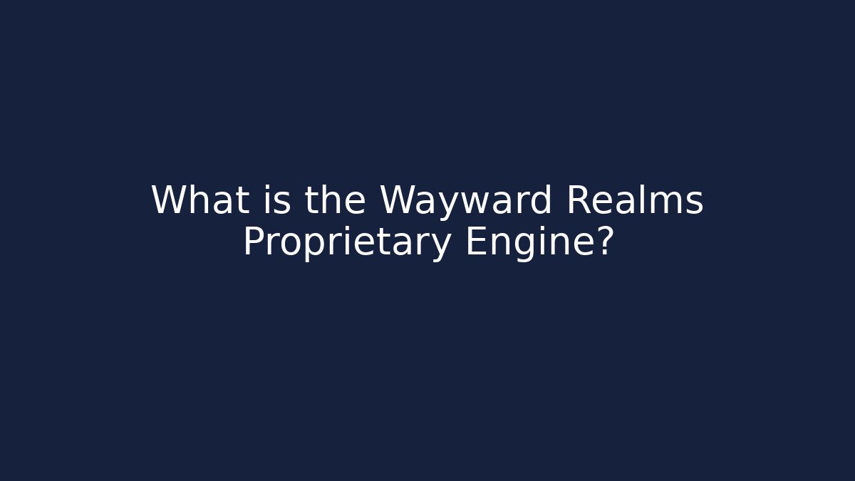 What is the Wayward Realms Proprietary Engine?