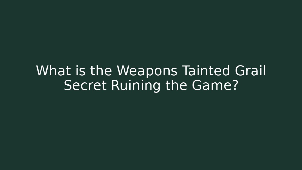 What is the Weapons Tainted Grail Secret Ruining the Game?