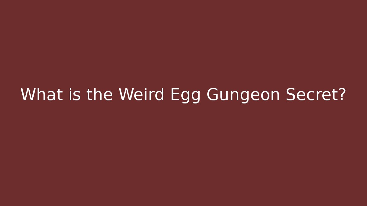 What is the Weird Egg Gungeon Secret?