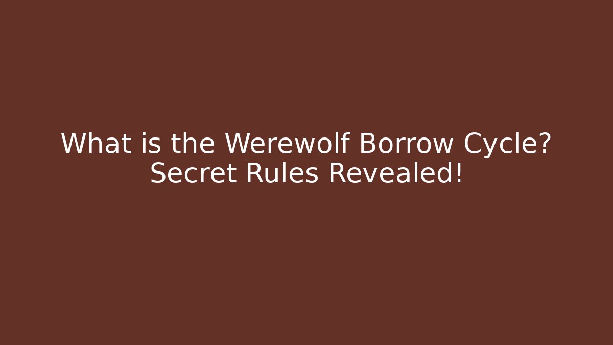 What is the Werewolf Borrow Cycle? Secret Rules Revealed!