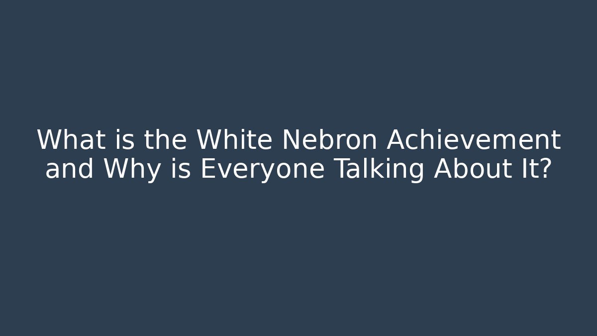 What is the White Nebron Achievement and Why is Everyone Talking About It?