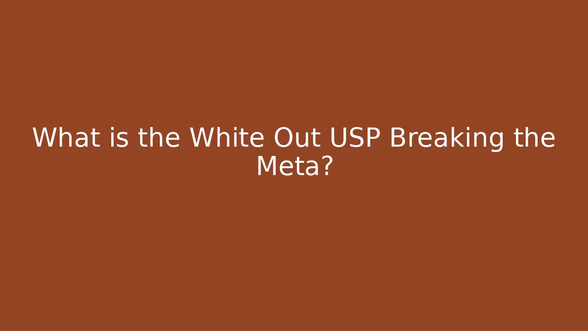 What is the White Out USP Breaking the Meta?