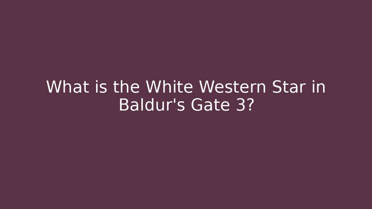 What is the White Western Star in Baldur's Gate 3?