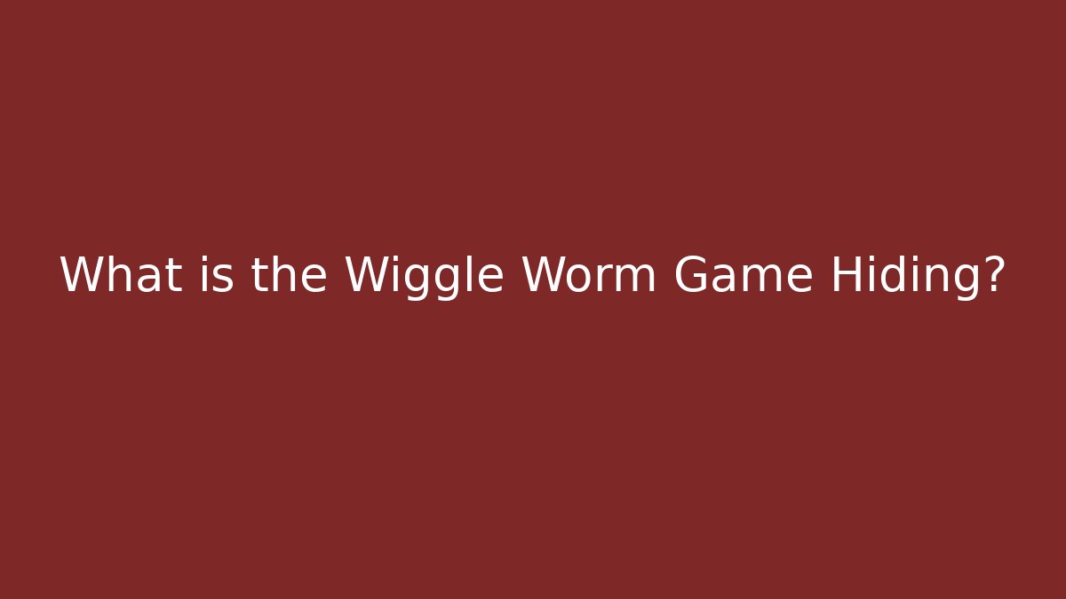 What is the Wiggle Worm Game Hiding?