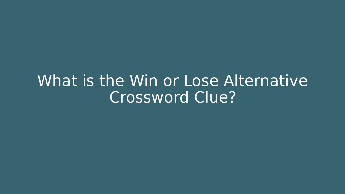 What is the Win or Lose Alternative Crossword Clue?