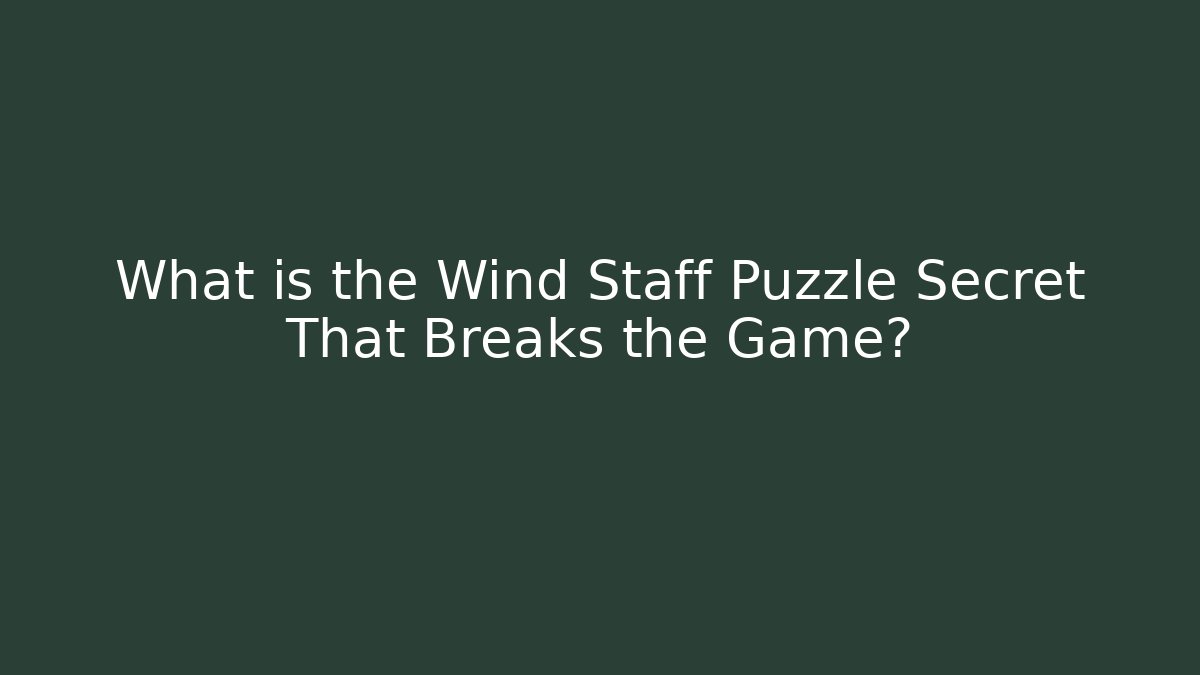 What is the Wind Staff Puzzle Secret That Breaks the Game?