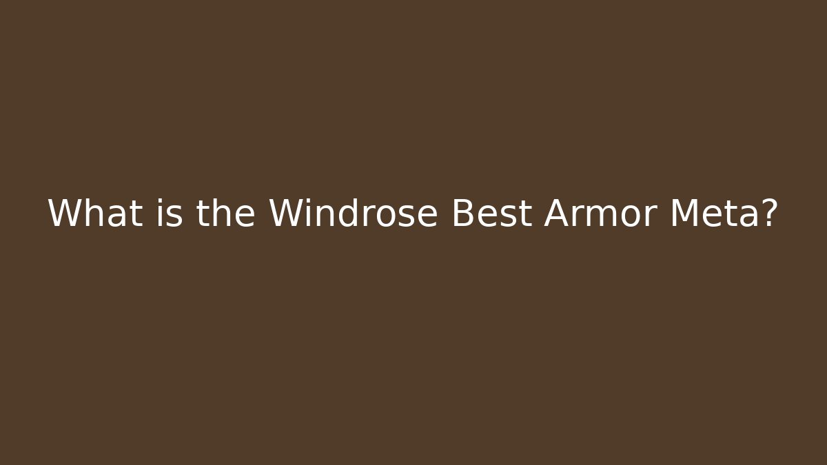 What is the Windrose Best Armor Meta?