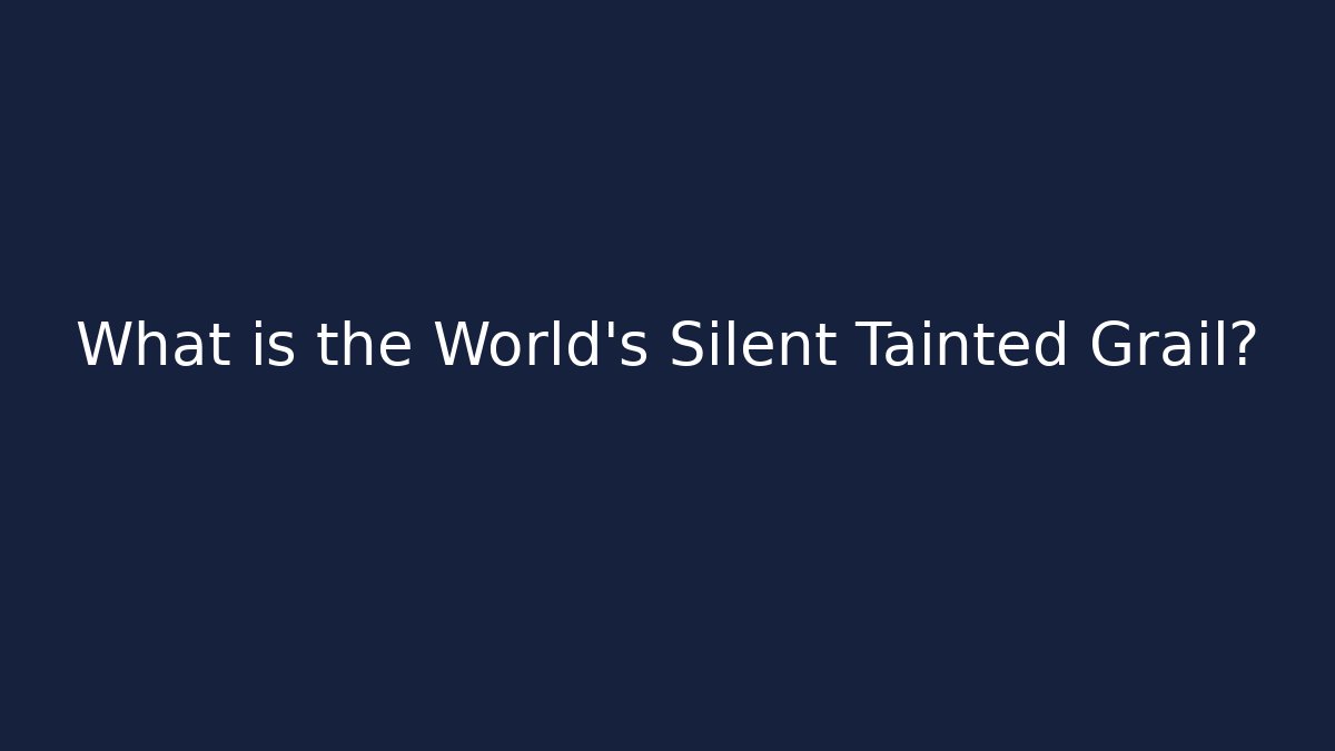What is the World's Silent Tainted Grail?