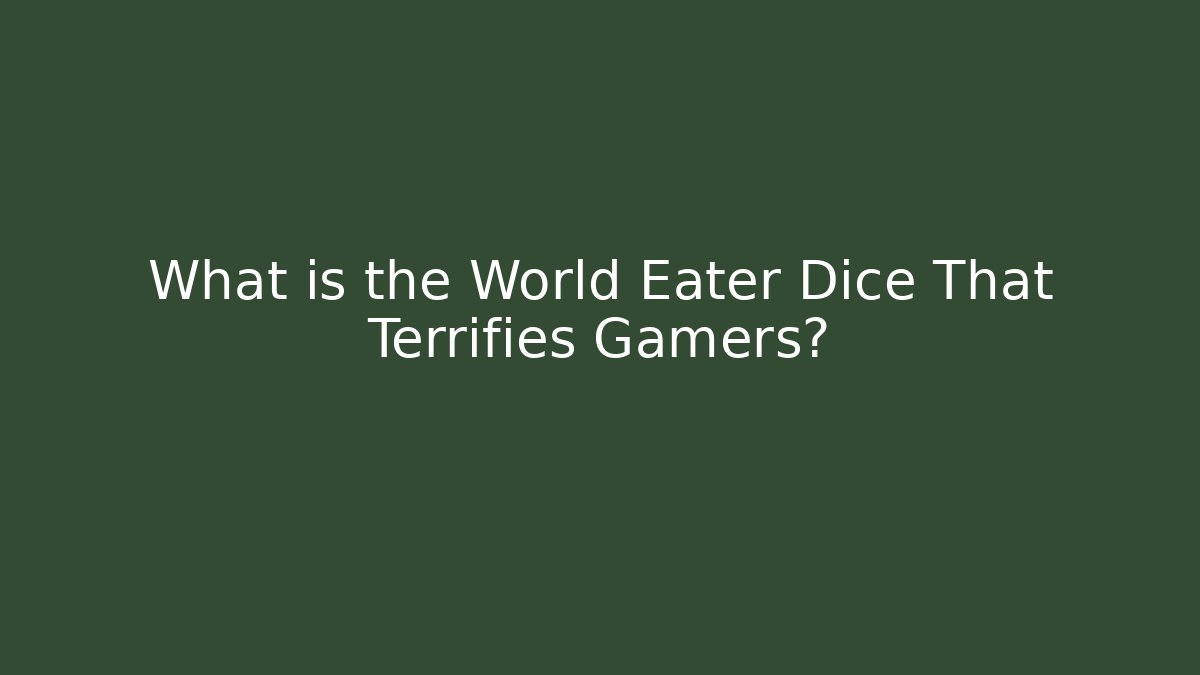 What is the World Eater Dice That Terrifies Gamers?