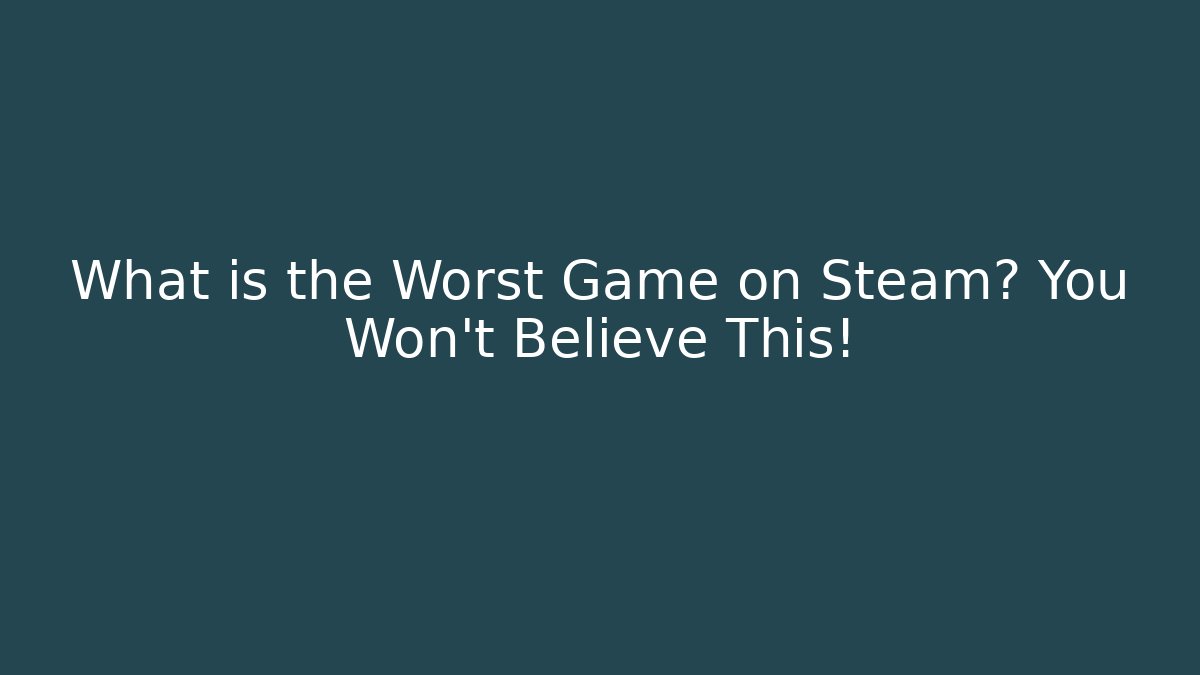 What is the Worst Game on Steam? You Won't Believe This!