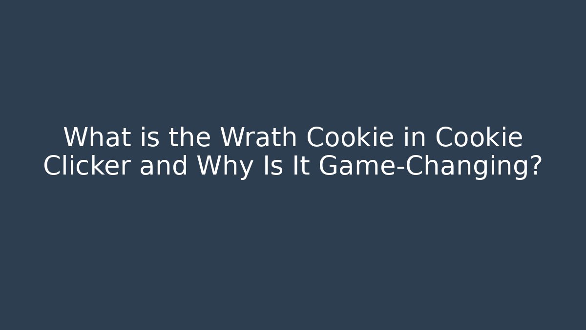 What is the Wrath Cookie in Cookie Clicker and Why Is It Game-Changing?