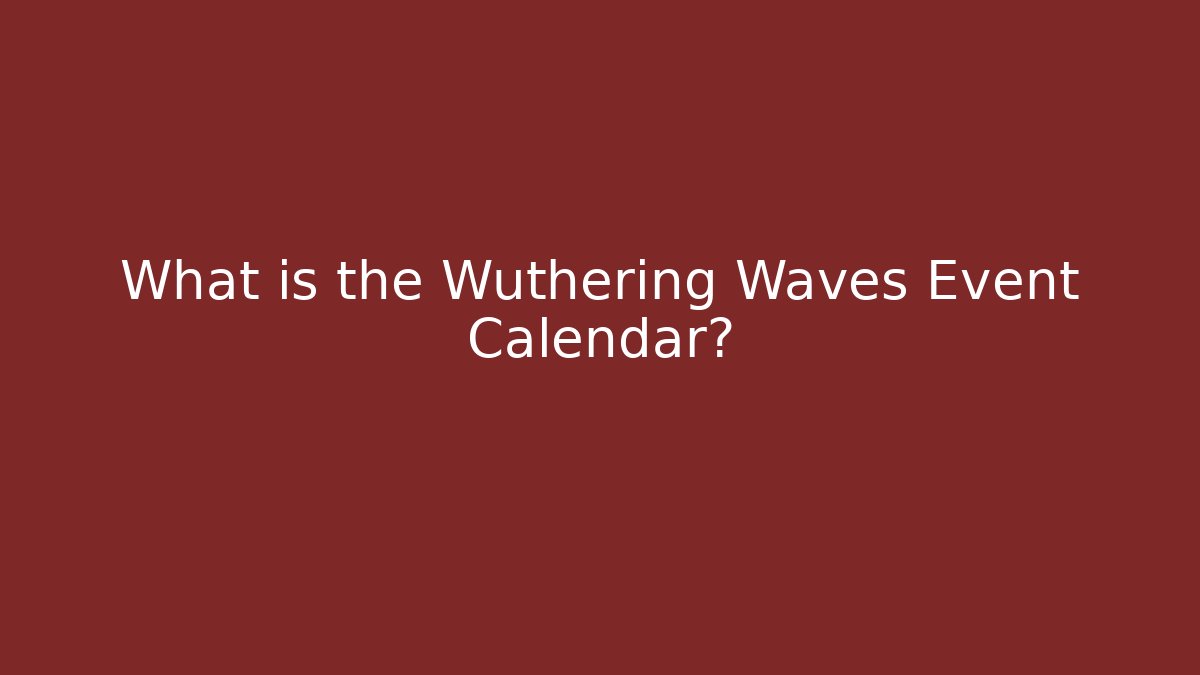 What is the Wuthering Waves Event Calendar?