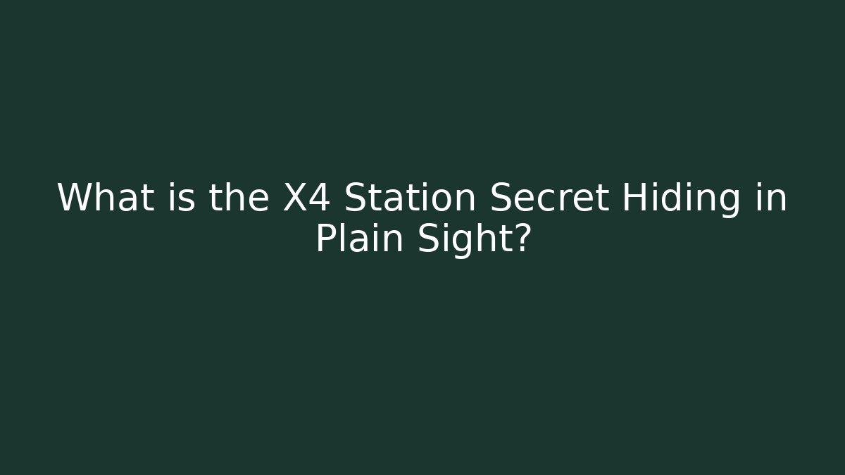 What is the X4 Station Secret Hiding in Plain Sight?