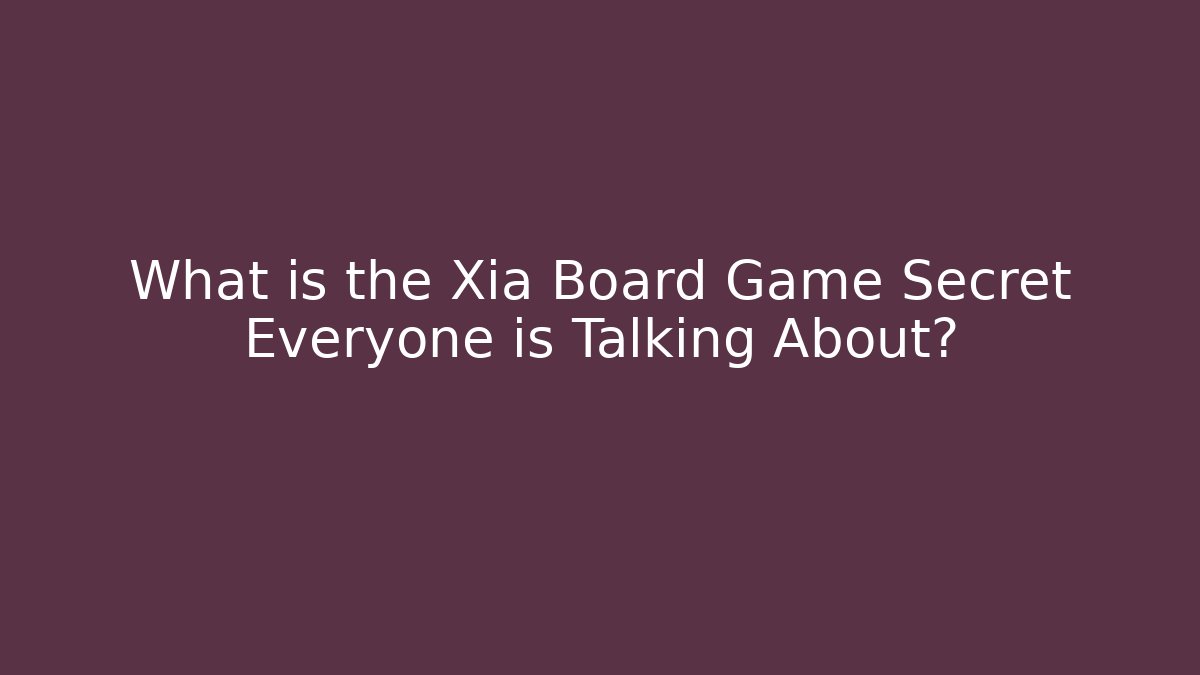 What is the Xia Board Game Secret Everyone is Talking About?
