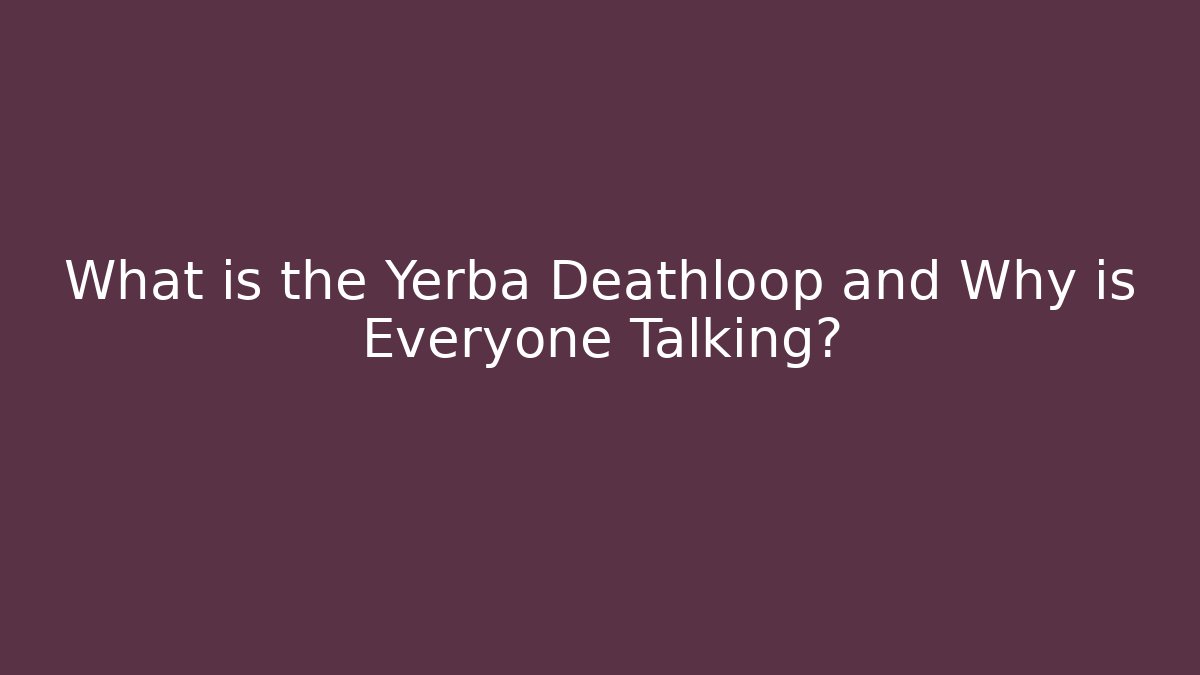 What is the Yerba Deathloop and Why is Everyone Talking? - Critter Realm