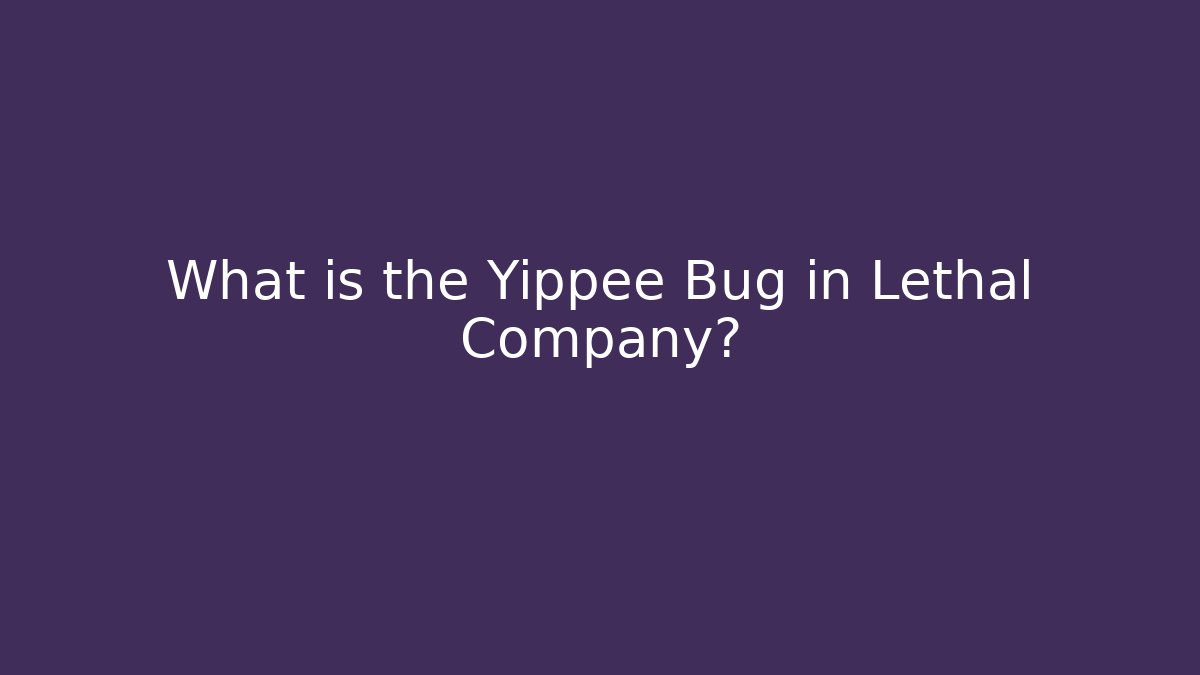 What is the Yippee Bug in Lethal Company?