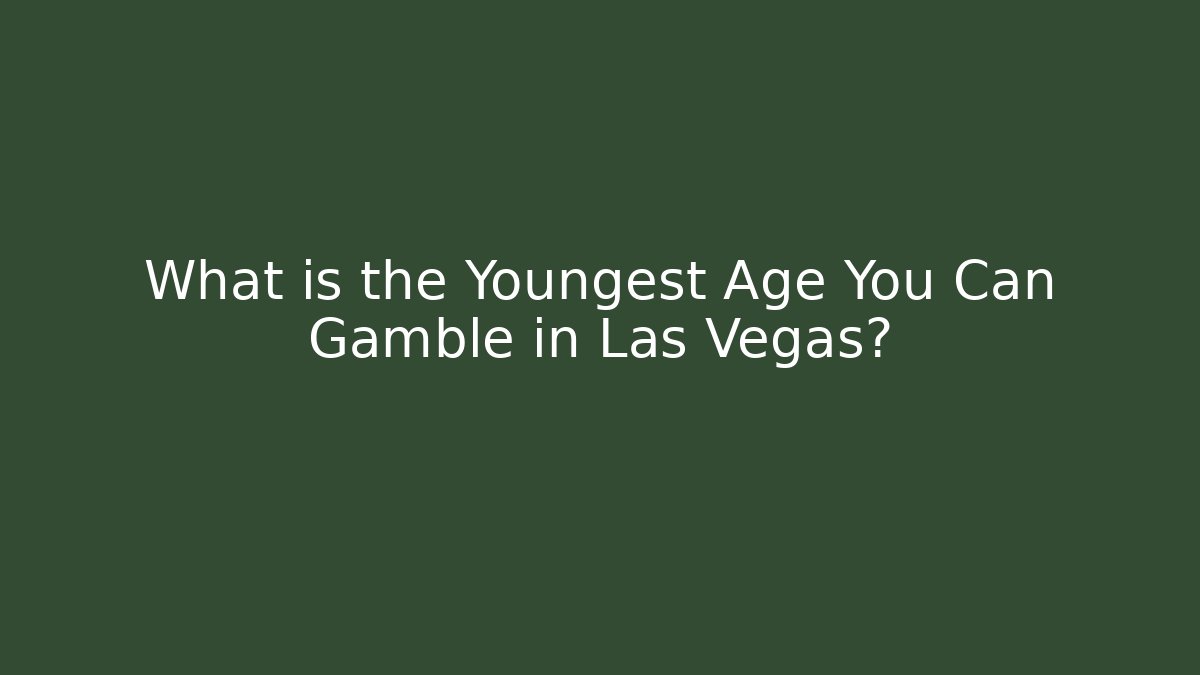What is the Youngest Age You Can Gamble in Las Vegas?