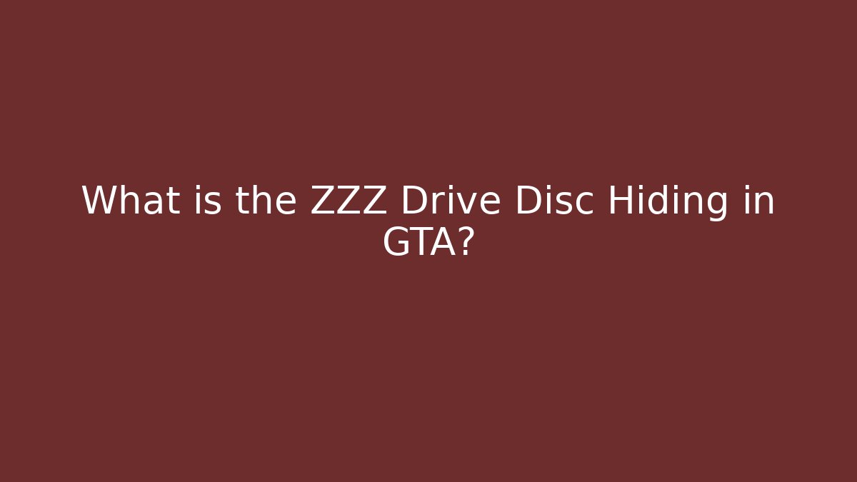 What is the ZZZ Drive Disc Hiding in GTA?