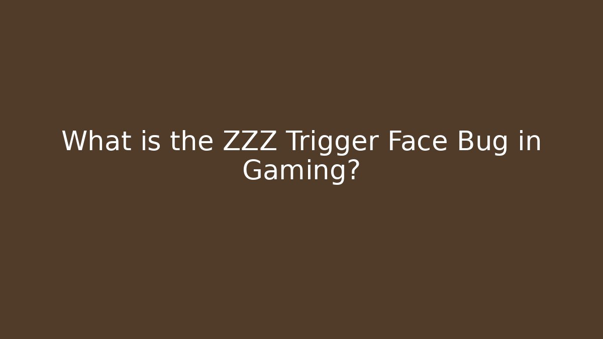 What is the ZZZ Trigger Face Bug in Gaming?