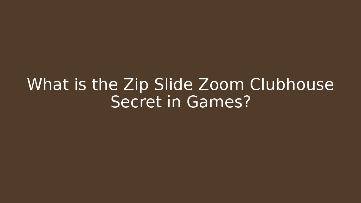 What is the Zip Slide Zoom Clubhouse Secret in Games?