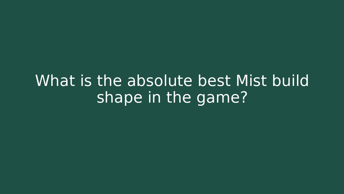 What is the absolute best Mist build shape in the game?