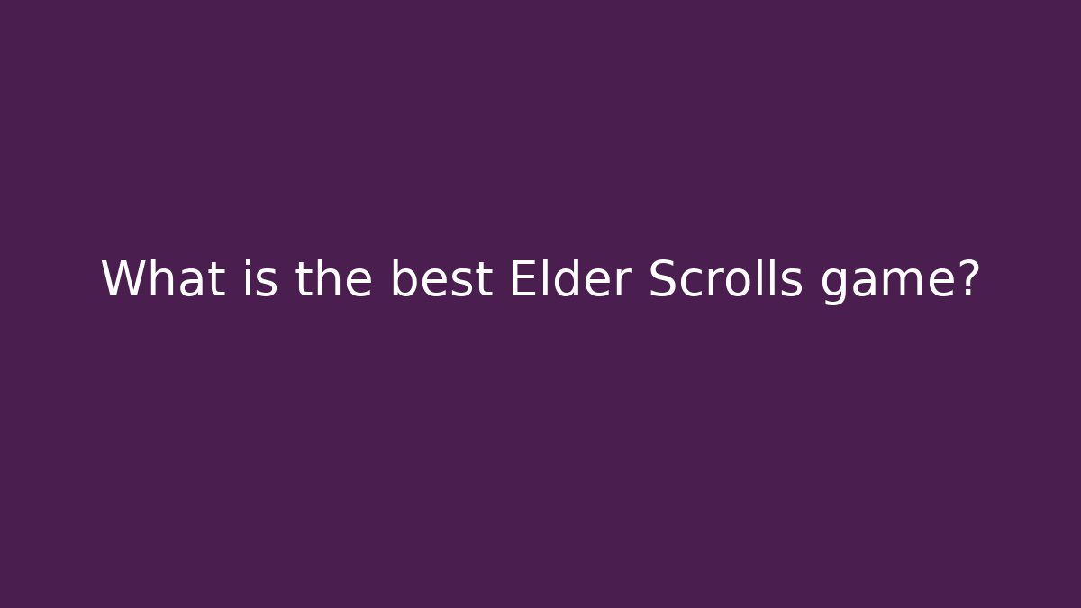 What is the best Elder Scrolls game?