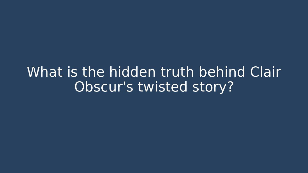 What is the hidden truth behind Clair Obscur’s twisted story?
