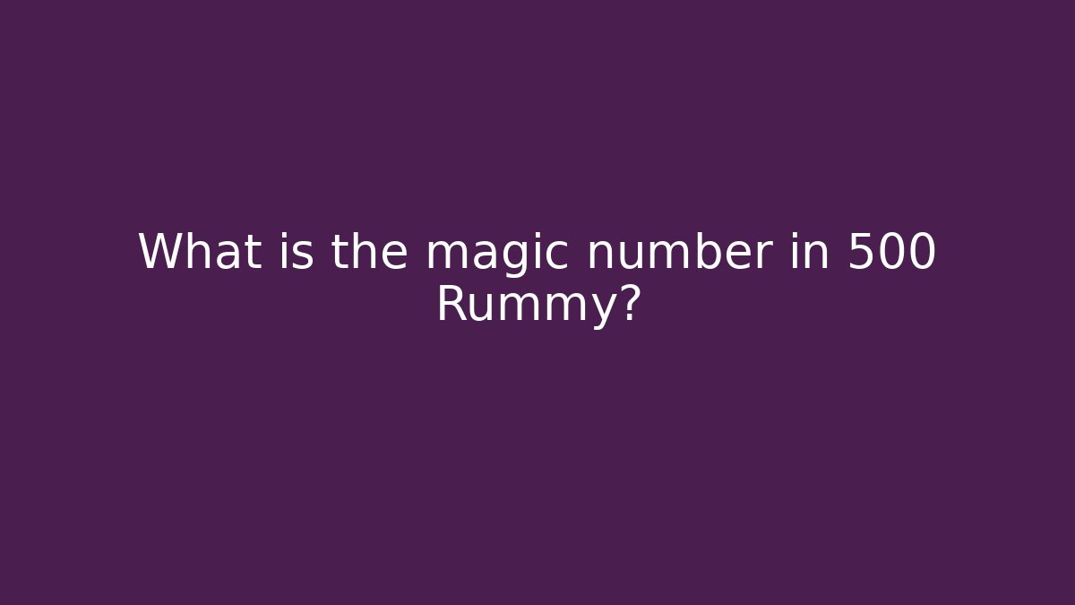 What is the magic number in 500 Rummy?