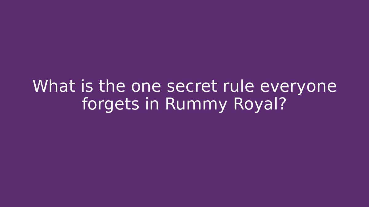 What is the one secret rule everyone forgets in Rummy Royal?
