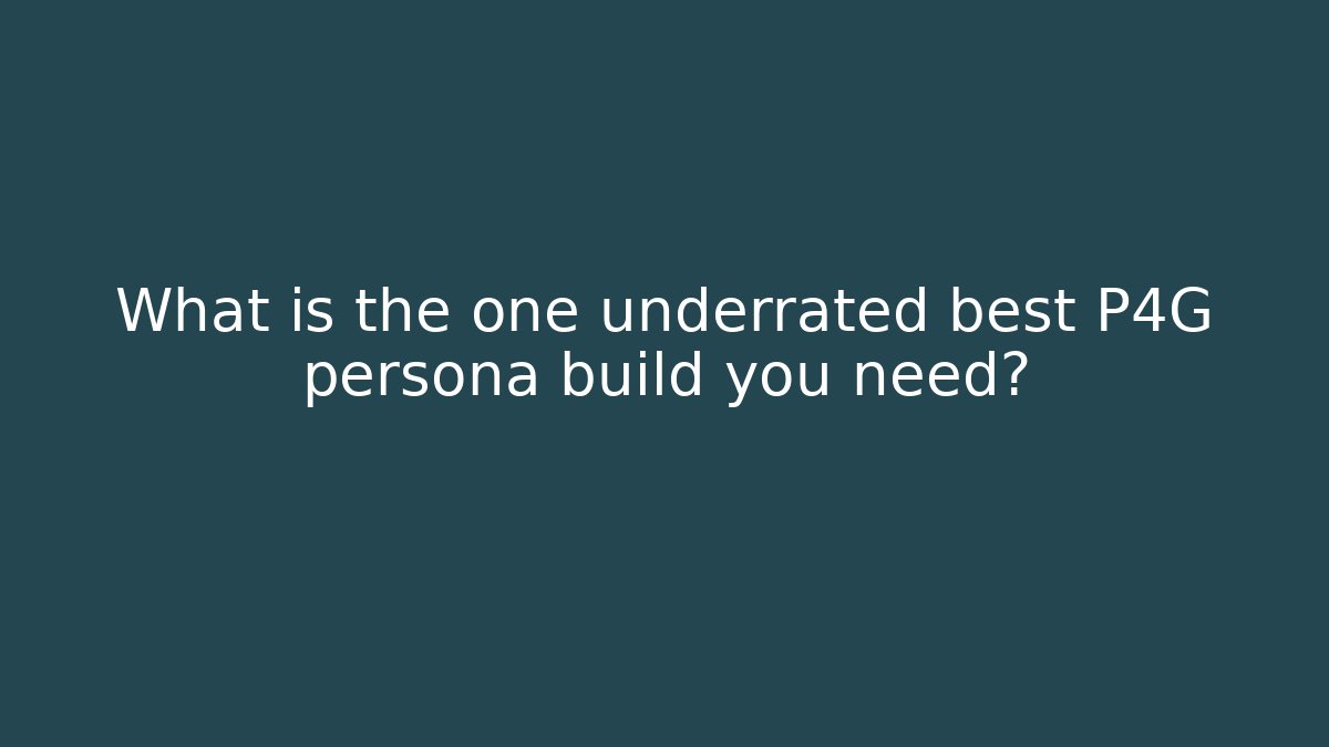 What is the one underrated best P4G persona build you need?