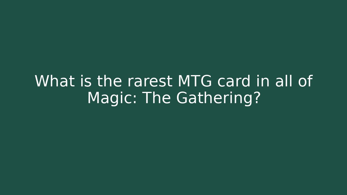 What is the rarest MTG card in all of Magic: The Gathering?