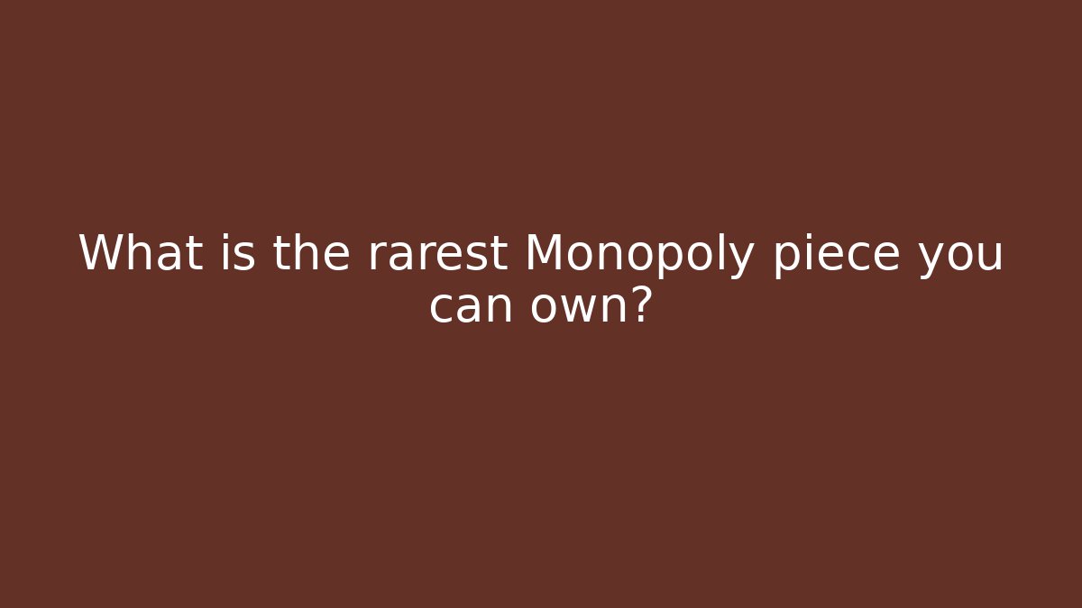 What is the rarest Monopoly piece you can own?