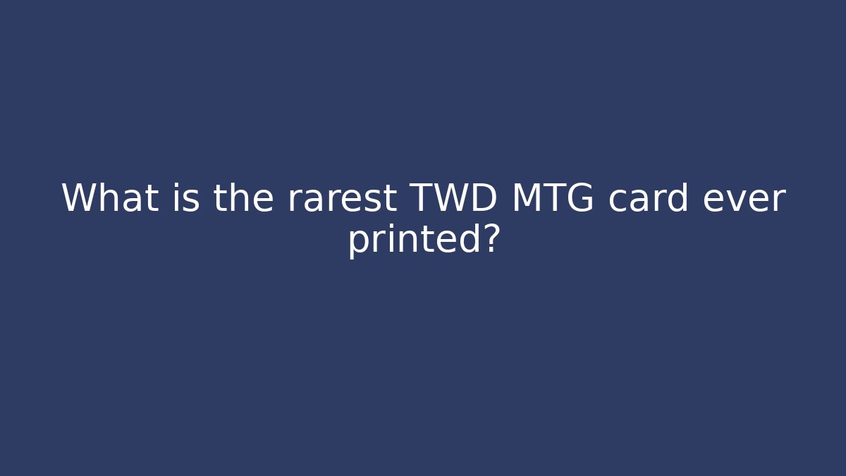What is the rarest TWD MTG card ever printed? - Critter Realm