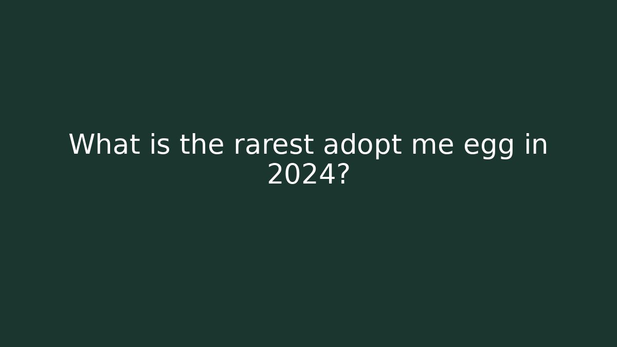 What is the rarest adopt me egg in 2024? - Critter Realm