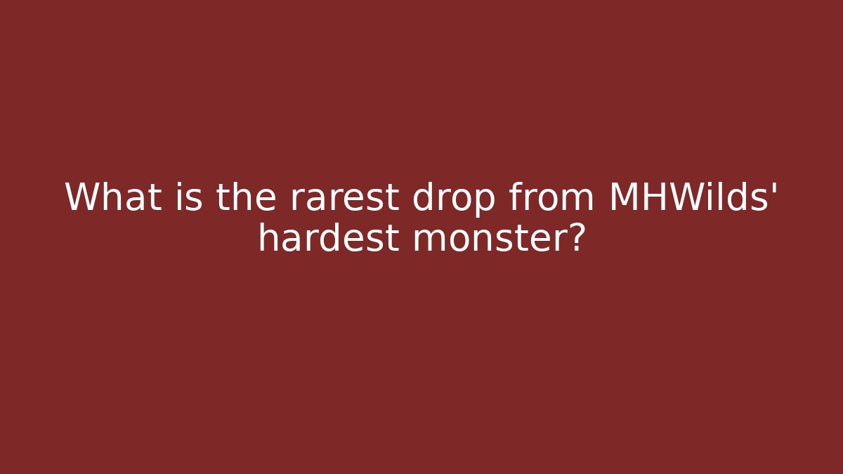 What is the rarest drop from MHWilds' hardest monster?