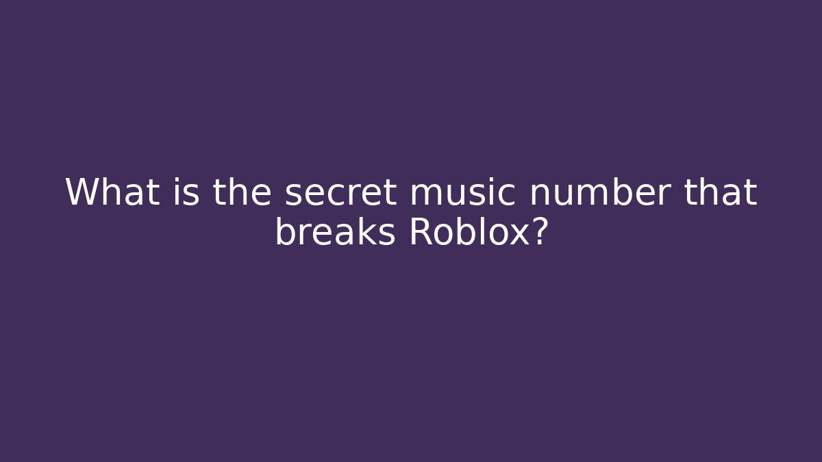 What is the secret music number that breaks Roblox?