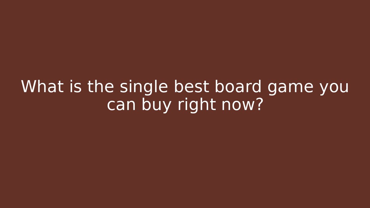 What is the single best board game you can buy right now?