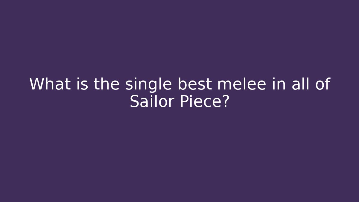What is the single best melee in all of Sailor Piece?