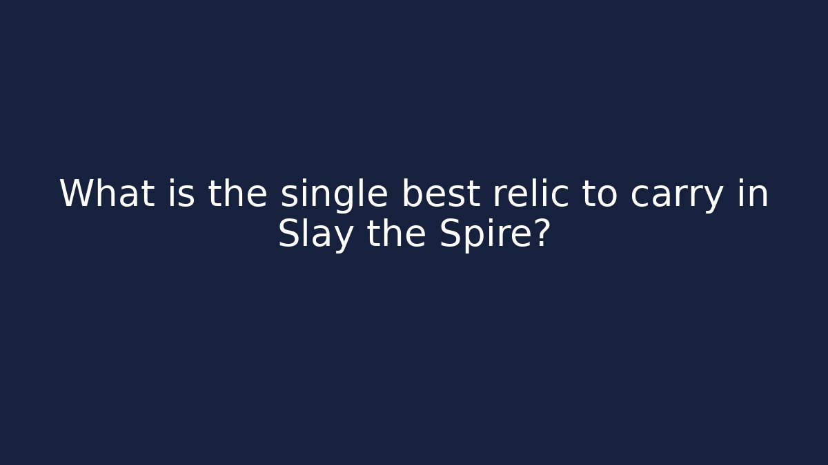 What is the single best relic to carry in Slay the Spire?