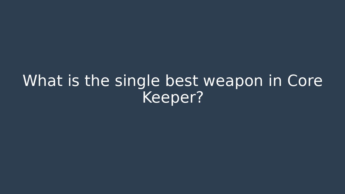 What is the single best weapon in Core Keeper?