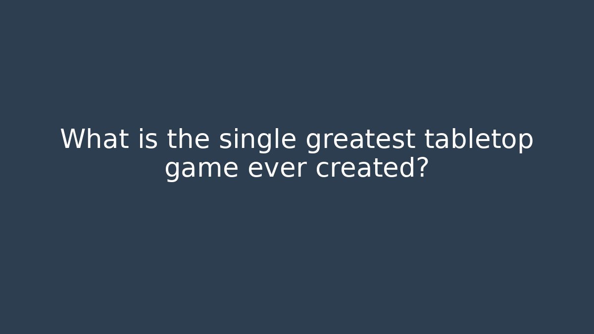 What is the single greatest tabletop game ever created?
