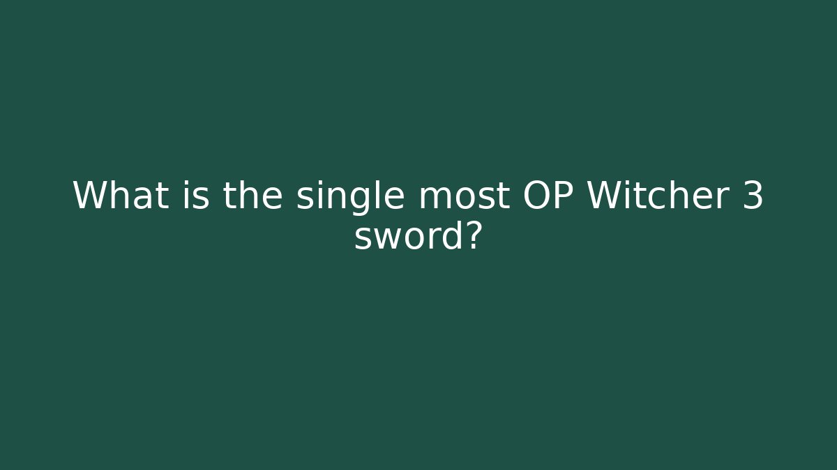 What is the single most OP Witcher 3 sword?