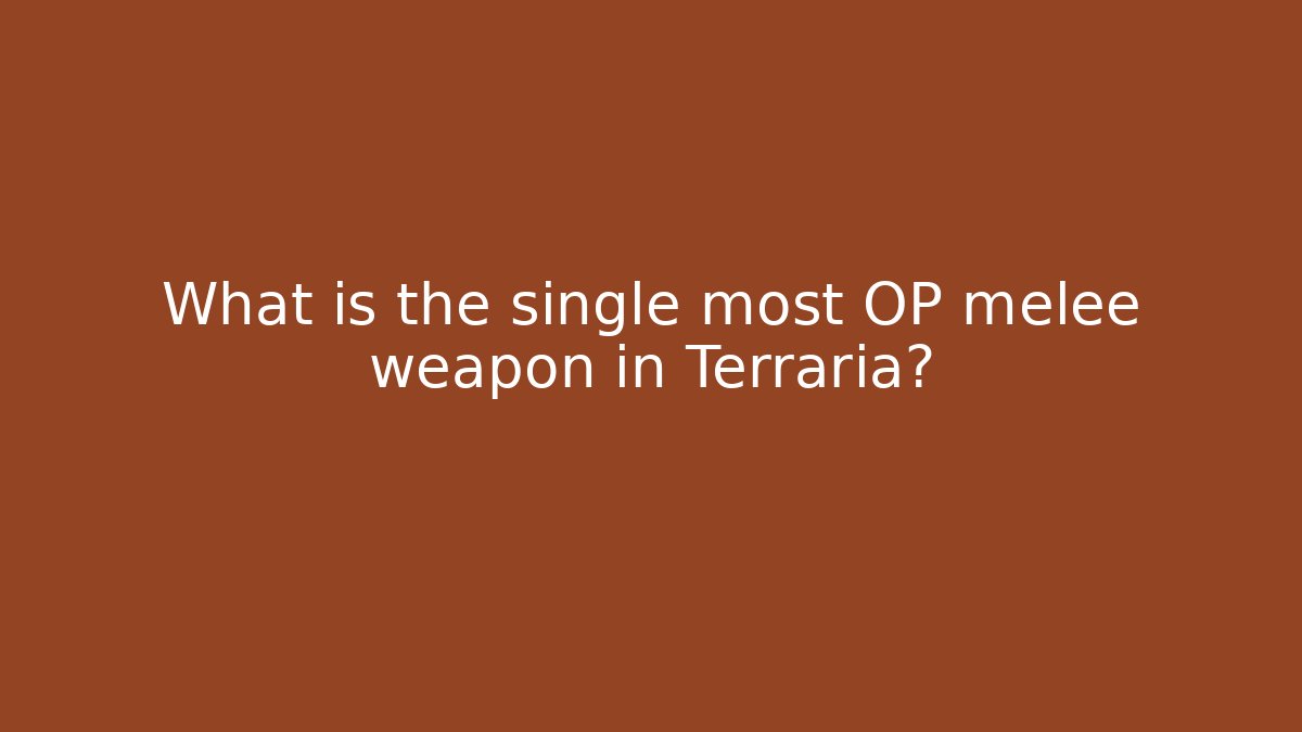 What is the single most OP melee weapon in Terraria?