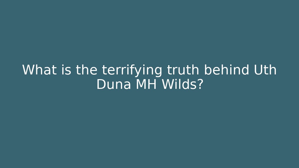 What is the terrifying truth behind Uth Duna MH Wilds? - Critter Realm