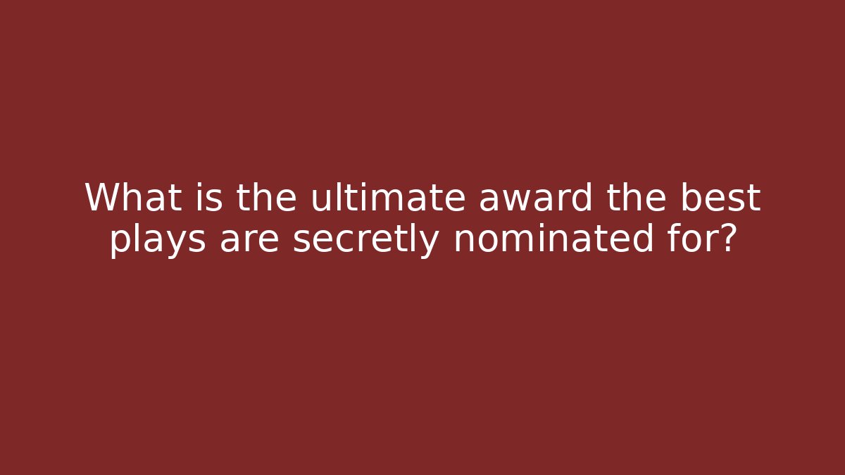 What is the ultimate award the best plays are secretly nominated for?