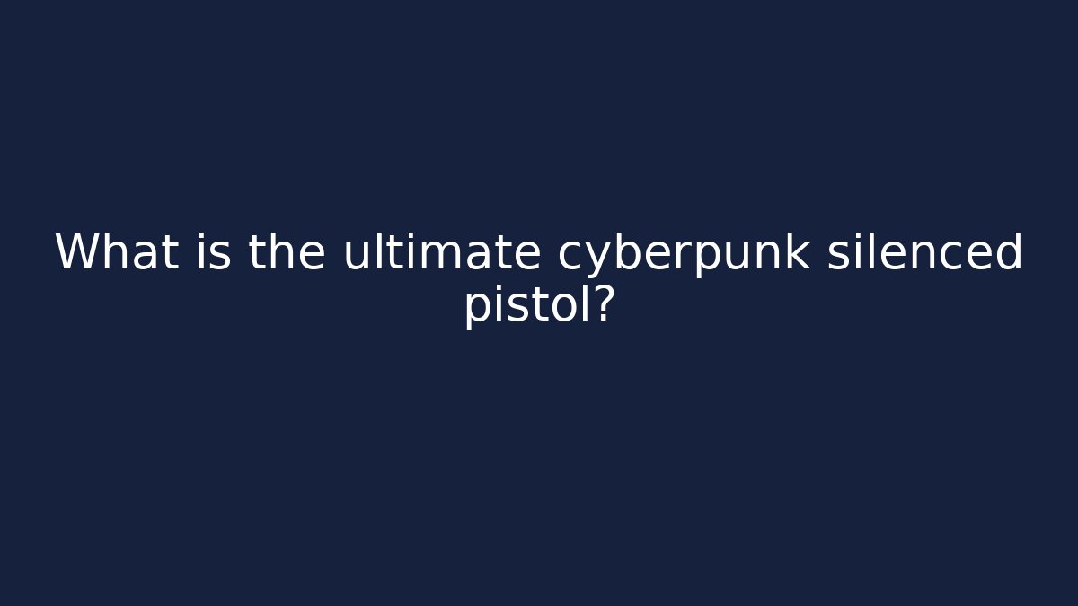 What is the ultimate cyberpunk silenced pistol?