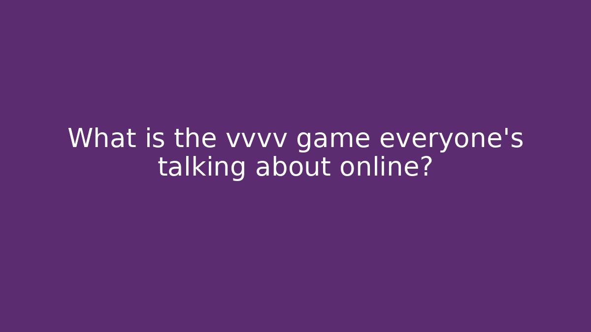 What is the vvvv game everyone's talking about online?