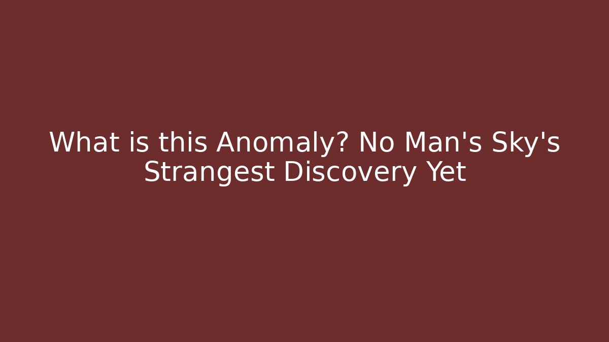 What is this Anomaly? No Man's Sky's Strangest Discovery Yet