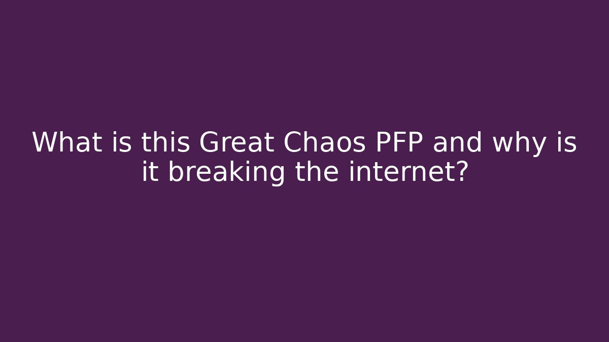 What is this Great Chaos PFP and why is it breaking the internet?